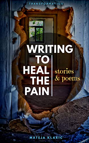 Writing to Heal the Pain: Stories and Poems
