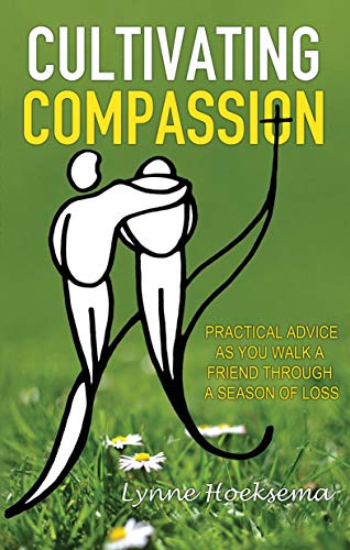 Cultivating Compassion – Practical Advice as You Walk a Friend through a Season of Loss