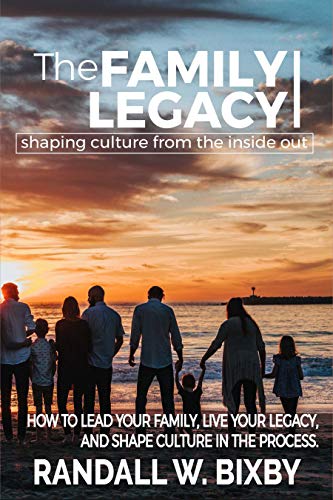 Free: The Family Legacy – Shaping Culture from the Inside Out: How to Lead Your Family, Live Your Legacy, and Shape Culture in the Process