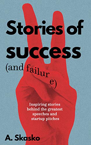 Free: Stories of Success (and Failure): Inspiring Stories Behind the Greatest Speeches and Startup Pitches