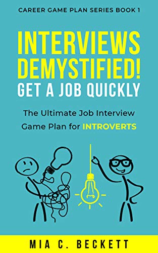 Interviews Demystified: Get a Job Quickly: The Ultimate Job Interview Game Plan for INTROVERTS (Career Game Plan Series Book 1)