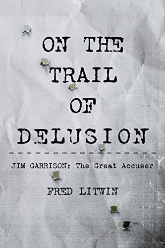 On the Trail of Delusion – Jim Garrison: The Great Accuser