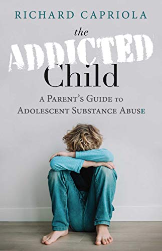 The Addicted Child: A Parent’s Guide to Adolescent Substance Abuse