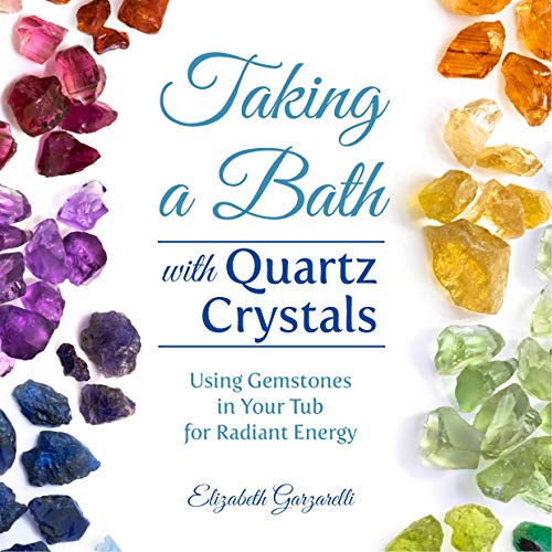 Taking a Bath with Quartz Crystals: Using Gemstones in Your Tub for Radiant Energy