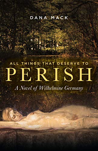 All Things That Deserve to Perish: A Novel of Wilhelmine Germany