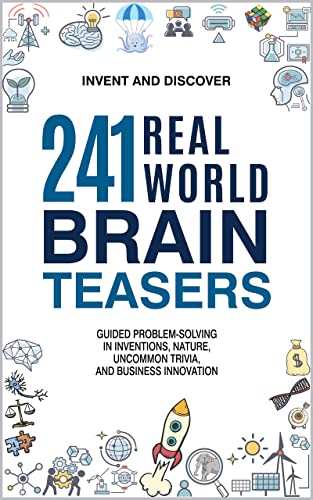 241 Real-World Brain Teasers: Guided Problem-Solving in Inventions, Nature, Uncommon Trivia, and Business Innovation