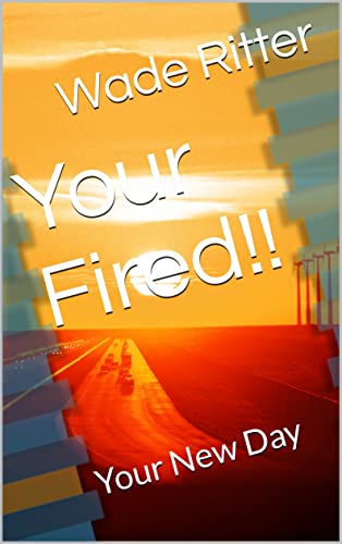 Your Fired!! Your New Day