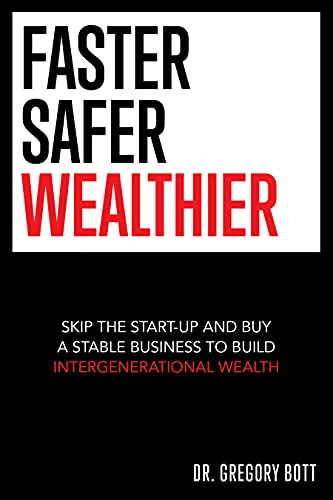 Faster Safer Wealthier: Skip the Start-up and Buy a Stable Business to Build Intergenerational Wealth