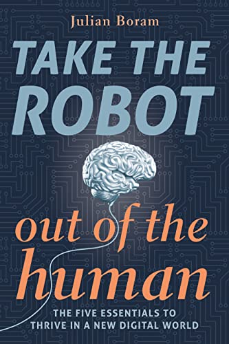 Take The Robot Out of The Human – The 5 Essentials to Thrive in a New Digital World