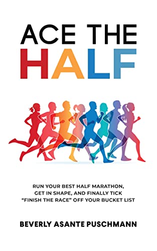 Free: Ace the Half: Run Your Best Half Marathon, Get in Shape, and Finally Tick “Finish the Race” Off Your Bucket List
