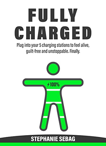 Free: Fully Charged: Plug Into Your 5 Charging Stations to Feel Alive, Guilt-Free and Unstoppable. Finally.