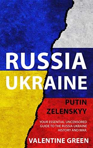 RUSSIA UKRAINE, PUTIN ZELENSKYY:  Your Essential Uncensored Guide To The Russia Ukraine History And War.