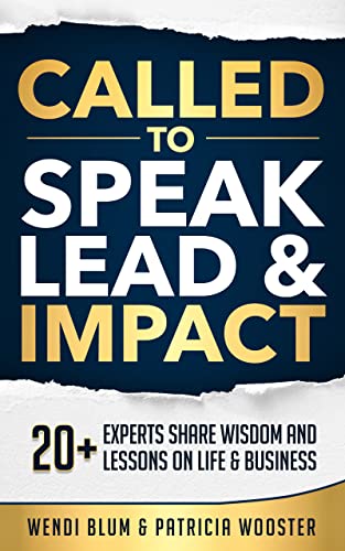 Called to Speak Lead and Impact : 20+ Experts Share Wisdom and Lessons on Life and Business