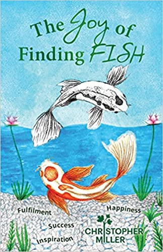 The Joy of Finding FISH: A Journey of Fulfilment, Inspiration, Success and Happiness