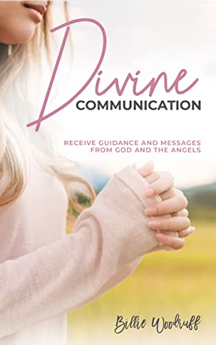 Divine Communication: Receive Guidance and Messages from God and the Angels
