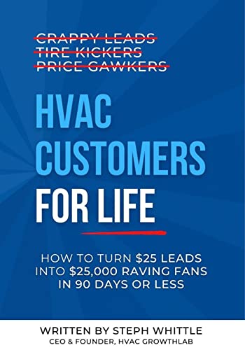 HVAC Customers for Life: How to Turn $25 Leads into $25,000 Raving Fans in 90 Days or Less