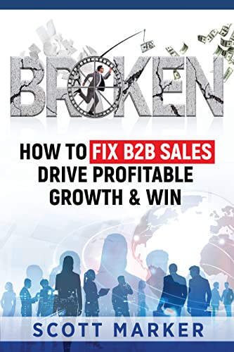 Free: BROKEN: How To Fix B2B Sales, Drive Profitable Growth & Win