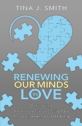 Renewing Our Minds in Love: Integrating Neuroscience and Scripture for Wholeness and Healing