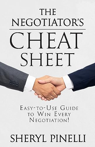 The Negotiator’s Cheat Sheet: Easy-to-Use Guide to Win Every Negotiation