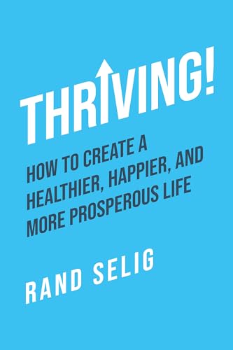 Thriving! How to Create a Healthier, Happier, & More Prosperous Life