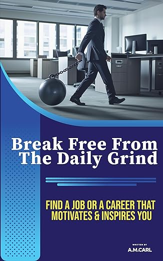 Break Free From The Daily Grind: Find A Job or A Career That Motivates and Inspires You