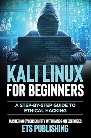 Kali Linux for Beginners; A step-by-step Guide to Ethical Hacking