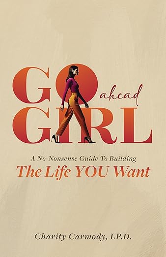 Go Ahead Girl: A No-Nonsense Guide To Building The Life YOU Want