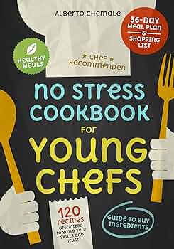 No Stress Cookbook for Young Chefs: Essential Guide on How to Buy Ingredients and Cook 120 Affordable Healthy and Quick Meals
