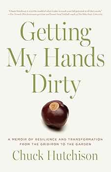 Getting My Hands Dirty: A Memoir of Resilience and Transformation from the Gridiron to the Garden
