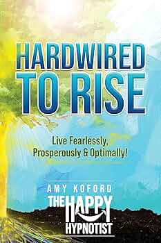 Free: Hardwired to Rise: Live Fearlessly, Prosperously and Optimally!