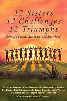 12 Sisters, 12 Challenges, 12 Triumphs: Tales of Courage, Resilience, and Sisterhood