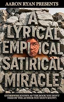 Aaron Ryan Presents “A Lyrical Empirical Satirical Miracle”