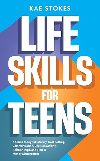 Free: Life Skills for Teens: A Guide to Digital Literacy, Goal Setting, Communication, Decision Making, Relationships, and Time & Money Management