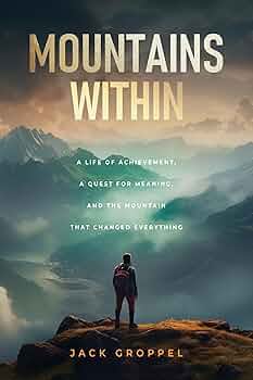 Mountains Within: A Life of Achievement, a Quest for Meaning, and the Mountain that Changed Everything