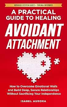 A Practical Guide to Healing Avoidant Attachment: How to Overcome Emotional Walls and Build Deep, Secure Relationships Without Sacrificing Your Independence